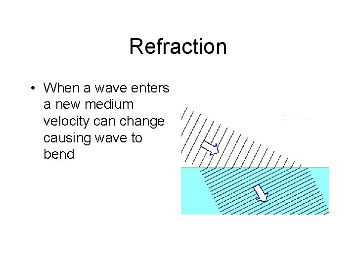 Refraction • When a wave enters a new medium velocity can change causing wave