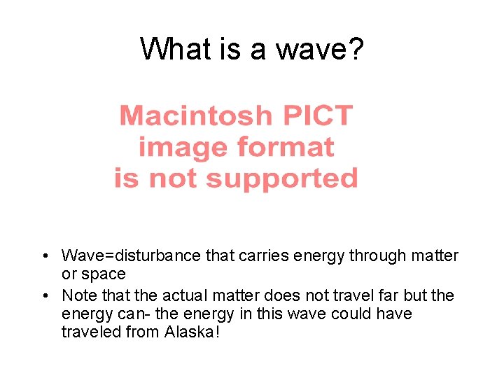 What is a wave? • Wave=disturbance that carries energy through matter or space •