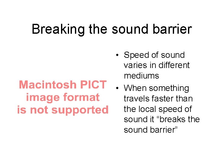 Breaking the sound barrier • Speed of sound varies in different mediums • When
