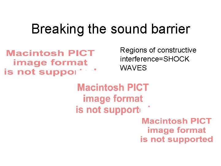 Breaking the sound barrier Regions of constructive interference=SHOCK WAVES 