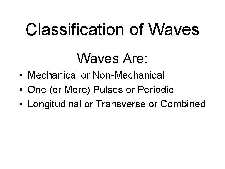 Classification of Waves Are: • Mechanical or Non-Mechanical • One (or More) Pulses or