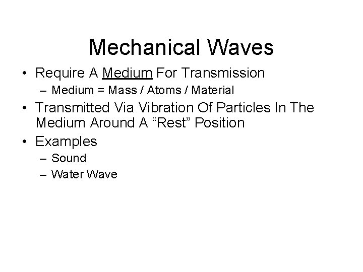 Mechanical Waves • Require A Medium For Transmission – Medium = Mass / Atoms