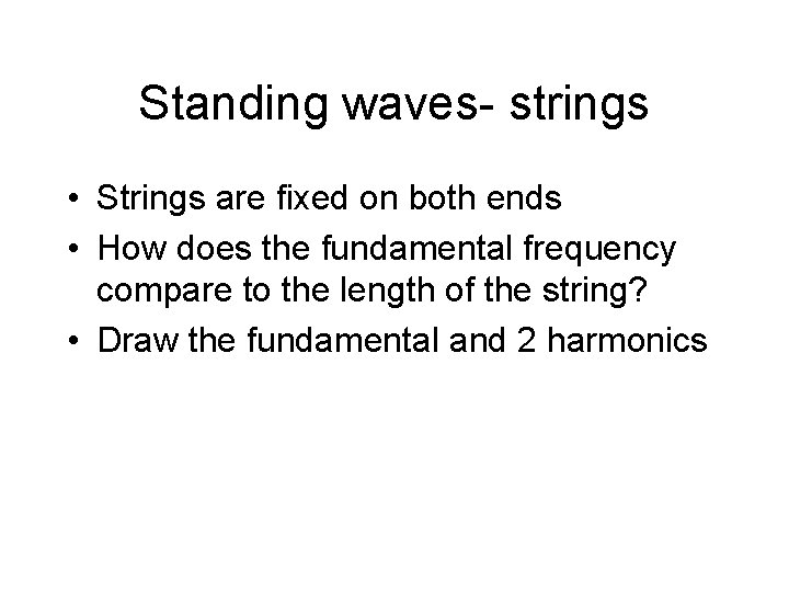 Standing waves- strings • Strings are fixed on both ends • How does the