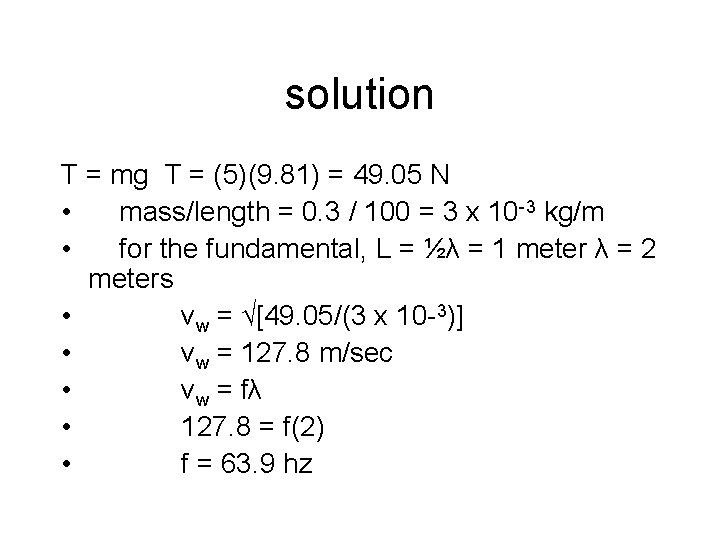 solution T = mg T = (5)(9. 81) = 49. 05 N • mass/length