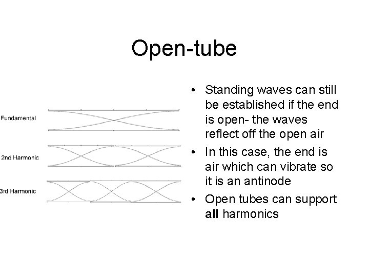 Open-tube • Standing waves can still be established if the end is open- the