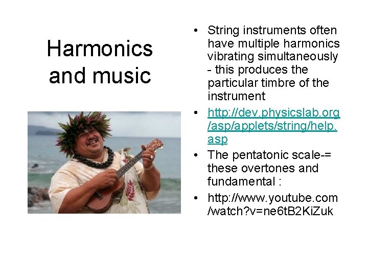 Harmonics and music • String instruments often have multiple harmonics vibrating simultaneously - this