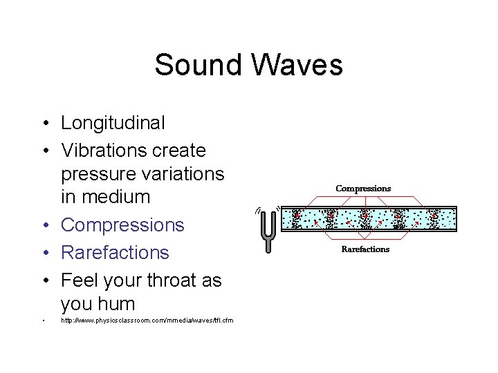 Sound Waves • Longitudinal • Vibrations create pressure variations in medium • Compressions •
