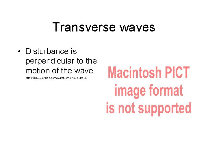 Transverse waves • Disturbance is perpendicular to the motion of the wave • http: