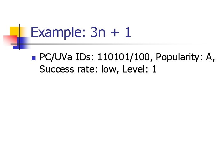 Example: 3 n + 1 n PC/UVa IDs: 110101/100, Popularity: A, Success rate: low,