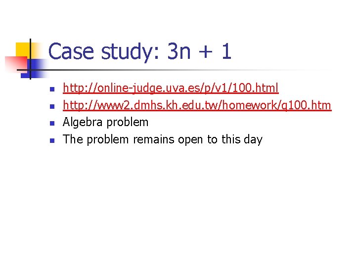 Case study: 3 n + 1 n n http: //online-judge. uva. es/p/v 1/100. html