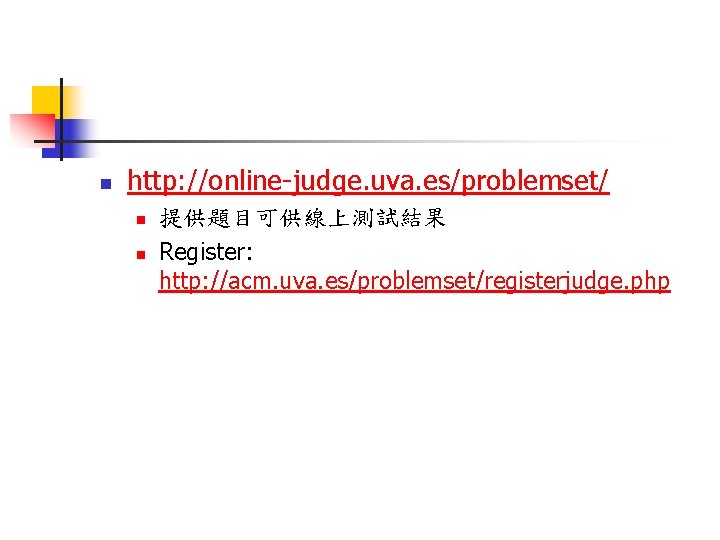 n http: //online-judge. uva. es/problemset/ n n 提供題目可供線上測試結果 Register: http: //acm. uva. es/problemset/registerjudge. php