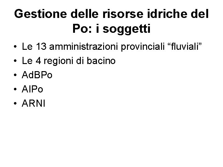 Gestione delle risorse idriche del Po: i soggetti • • • Le 13 amministrazioni