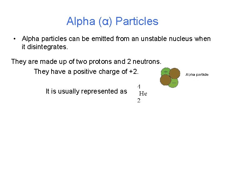 Alpha (α) Particles • Alpha particles can be emitted from an unstable nucleus when