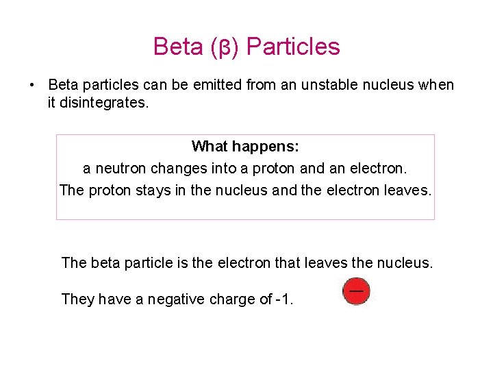 Beta (β) Particles • Beta particles can be emitted from an unstable nucleus when