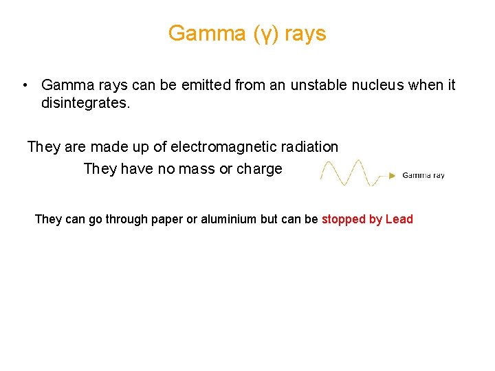 Gamma (γ) rays • Gamma rays can be emitted from an unstable nucleus when