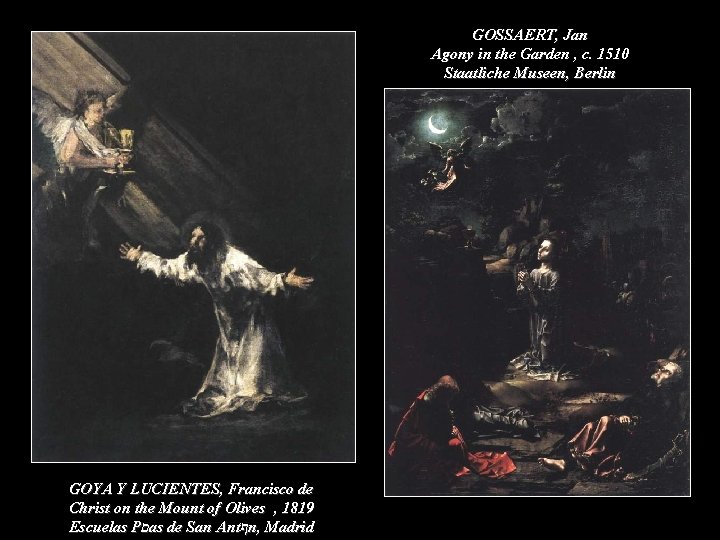 GOSSAERT, Jan Agony in the Garden , c. 1510 Staatliche Museen, Berlin GOYA Y