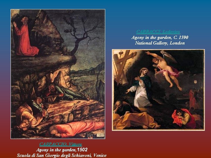 CARRACCI, Lodovico Agony in the garden, C. 1590 National Gallery, London CARPACCIO, Vittore Agony