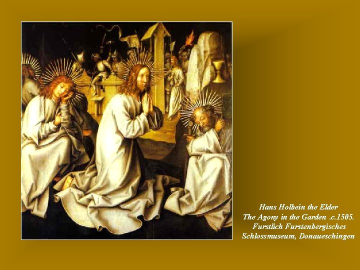 Hans Holbein the Elder The Agony in the Garden. c. 1505. Furstlich Furstenbergisches Schlossmuseum,