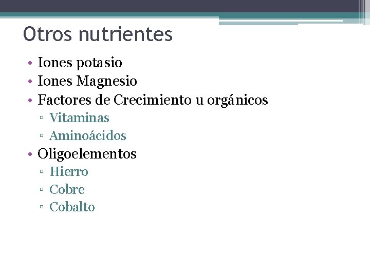Otros nutrientes • Iones potasio • Iones Magnesio • Factores de Crecimiento u orgánicos