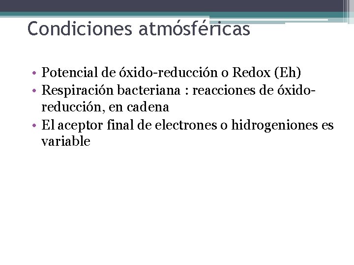 Condiciones atmósféricas • Potencial de óxido-reducción o Redox (Eh) • Respiración bacteriana : reacciones