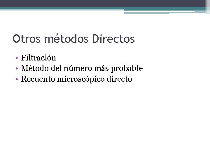 Otros métodos Directos • Filtración • Método del número más probable • Recuento microscópico