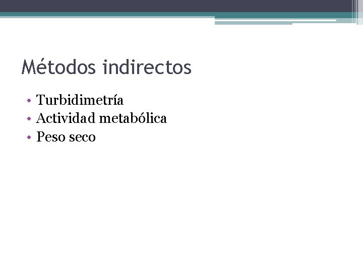 Métodos indirectos • Turbidimetría • Actividad metabólica • Peso seco 