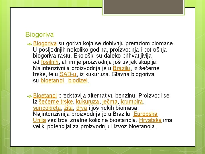 Biogoriva su goriva koja se dobivaju preradom biomase. U posljednjih nekoliko godina, proizvodnja i