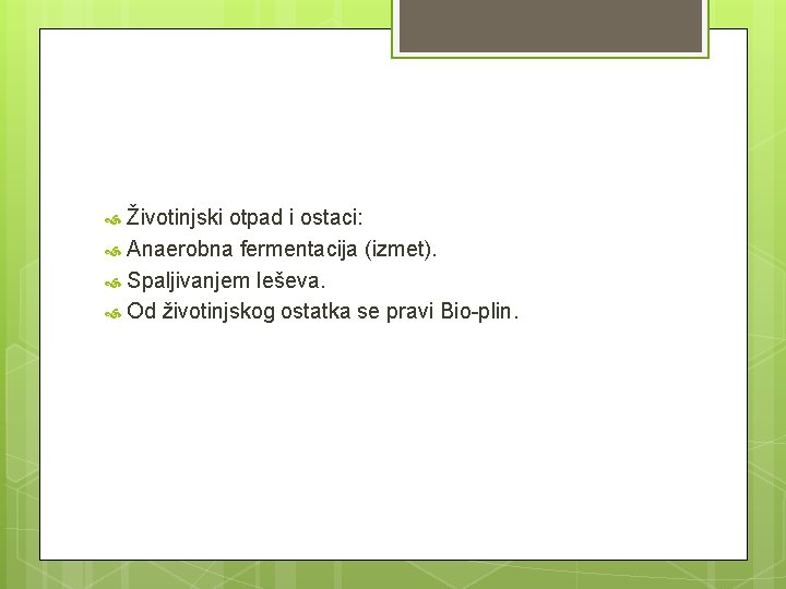 Životinjski otpad i ostaci: Anaerobna fermentacija (izmet). Spaljivanjem leševa. Od životinjskog ostatka se pravi