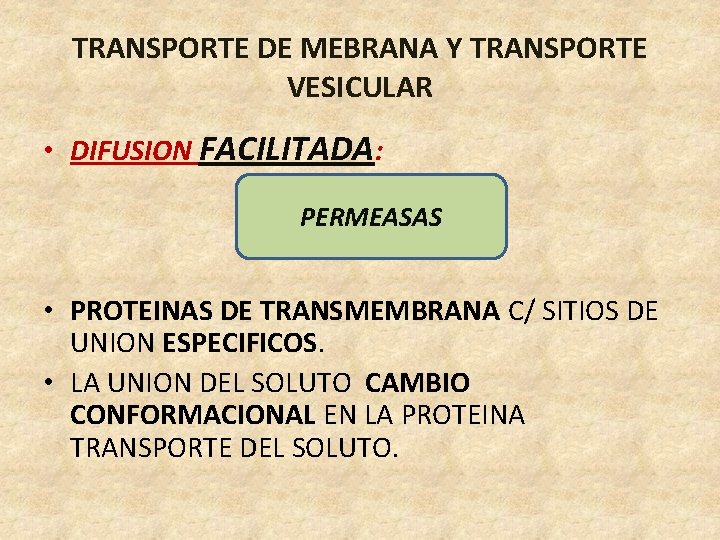 TRANSPORTE DE MEBRANA Y TRANSPORTE VESICULAR • DIFUSION FACILITADA: PERMEASAS • PROTEINAS DE TRANSMEMBRANA