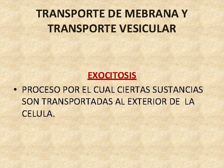 TRANSPORTE DE MEBRANA Y TRANSPORTE VESICULAR EXOCITOSIS • PROCESO POR EL CUAL CIERTAS SUSTANCIAS