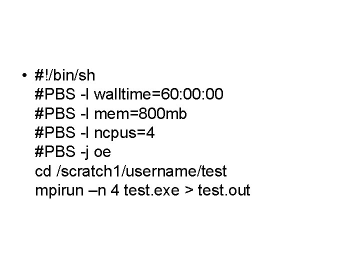 • #!/bin/sh #PBS -l walltime=60: 00 #PBS -l mem=800 mb #PBS -l ncpus=4 • #!/bin/sh #PBS -l walltime=60: 00 #PBS -l mem=800 mb #PBS -l ncpus=4