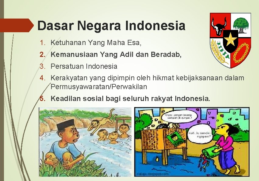 Dasar Negara Indonesia 1. Ketuhanan Yang Maha Esa, 2. Kemanusiaan Yang Adil dan Beradab,