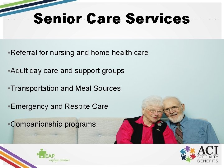 Senior Care Services • Referral for nursing and home health care • Adult day