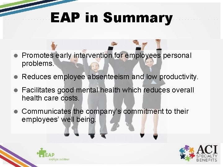 EAP in Summary l Promotes early intervention for employees personal problems. l Reduces employee