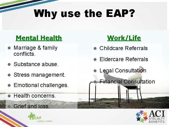 Why use the EAP? Mental Health l l l Marriage & family conflicts. Substance