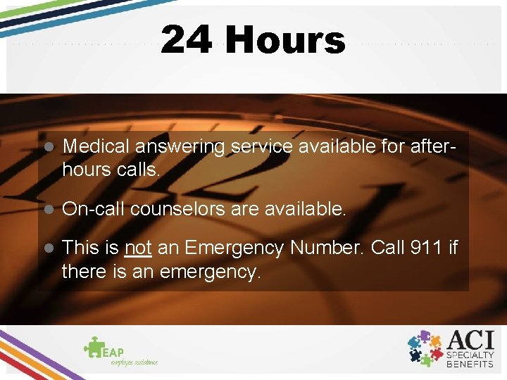 24 Hours l Medical answering service available for afterhours calls. l On-call counselors are