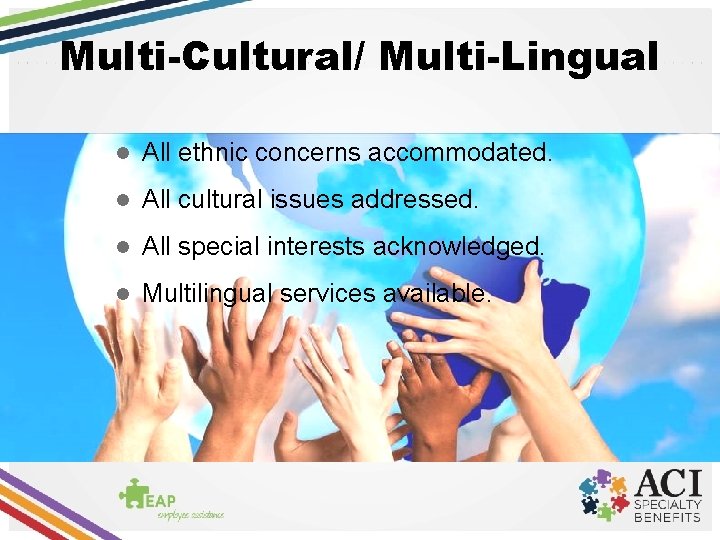 Multi-Cultural/ Multi-Lingual l All ethnic concerns accommodated. l All cultural issues addressed. l All