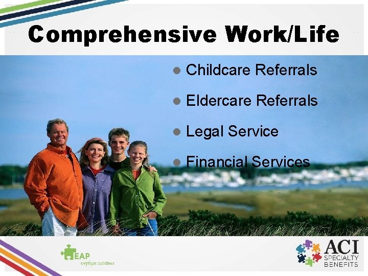 Comprehensive Work/Life l Childcare Referrals l Eldercare Referrals l Legal Service l Financial Services