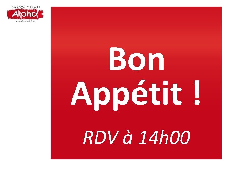 Bon Appétit ! RDV à 14 h 00 