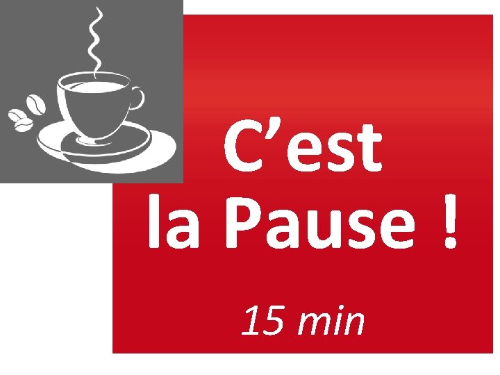 C’est la Pause ! 15 min 