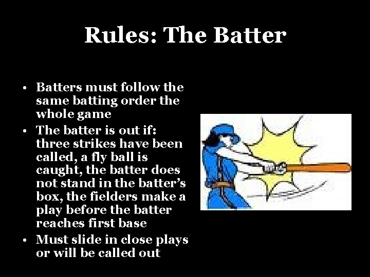 Rules: The Batter • Batters must follow the same batting order the whole game