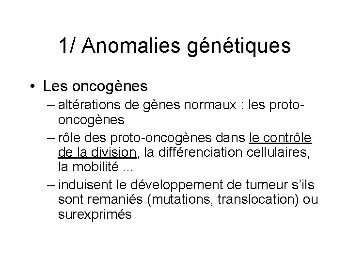 1/ Anomalies génétiques • Les oncogènes – altérations de gènes normaux : les protooncogènes