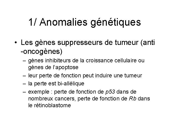1/ Anomalies génétiques • Les gènes suppresseurs de tumeur (anti -oncogènes) – gènes inhibiteurs