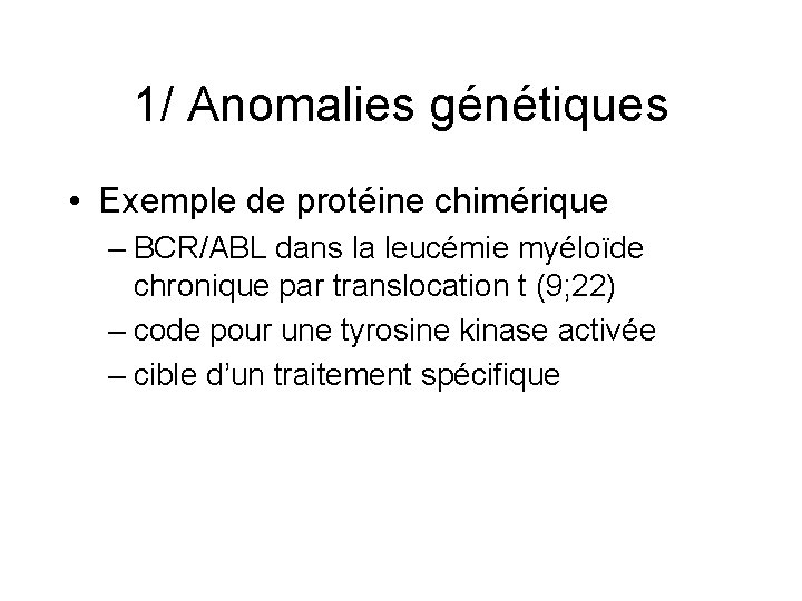 1/ Anomalies génétiques • Exemple de protéine chimérique – BCR/ABL dans la leucémie myéloïde