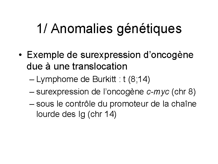 1/ Anomalies génétiques • Exemple de surexpression d’oncogène due à une translocation – Lymphome