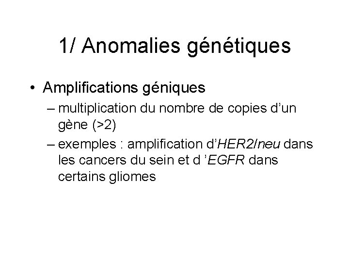 1/ Anomalies génétiques • Amplifications géniques – multiplication du nombre de copies d’un gène