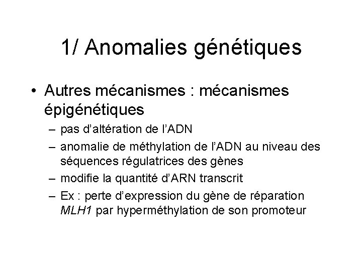 1/ Anomalies génétiques • Autres mécanismes : mécanismes épigénétiques – pas d’altération de l’ADN