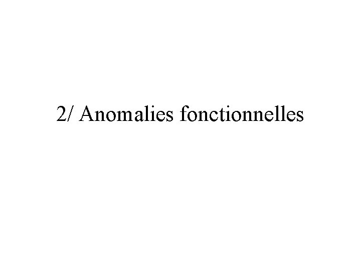 2/ Anomalies fonctionnelles 