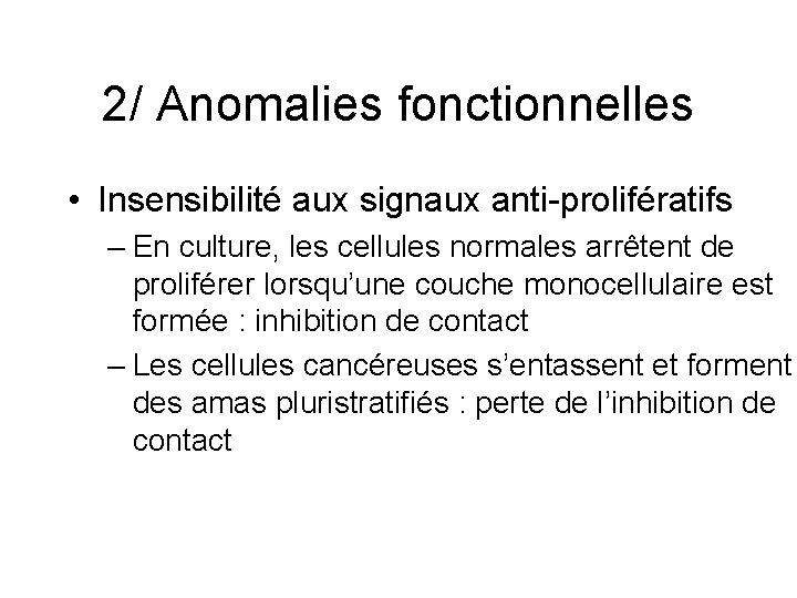 2/ Anomalies fonctionnelles • Insensibilité aux signaux anti-prolifératifs – En culture, les cellules normales