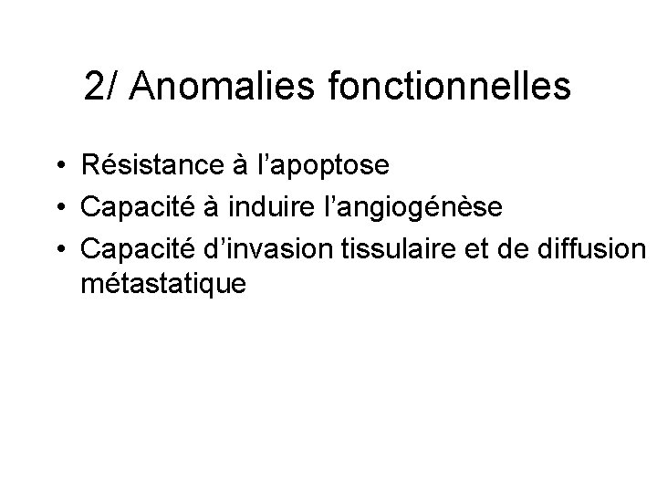2/ Anomalies fonctionnelles • Résistance à l’apoptose • Capacité à induire l’angiogénèse • Capacité